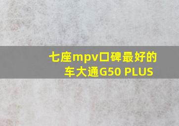 七座mpv口碑最好的车大通G50 PLUS